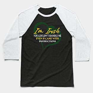 I'm Irish You Could Handle Me Even If Came With Instruction Baseball T-Shirt